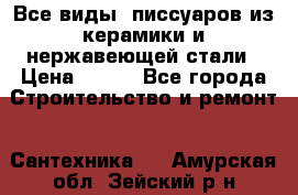 Все виды  писсуаров из керамики и нержавеющей стали › Цена ­ 100 - Все города Строительство и ремонт » Сантехника   . Амурская обл.,Зейский р-н